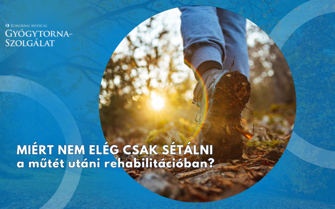 Miért nem elég a séta a rehabilitációban?